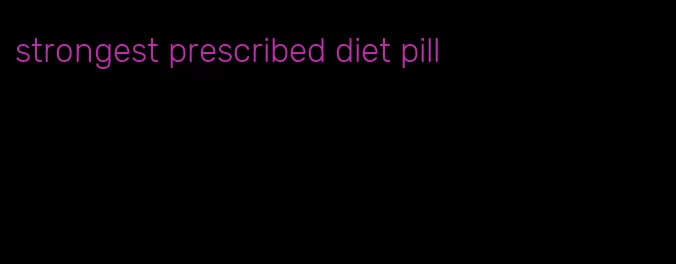 strongest prescribed diet pill