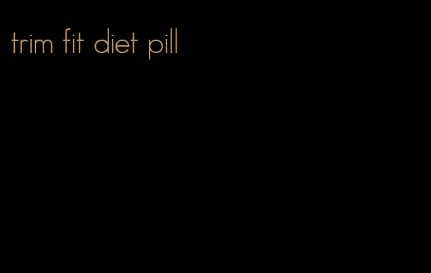 trim fit diet pill