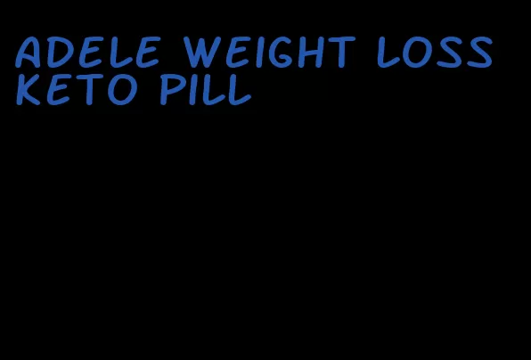 adele weight loss keto pill