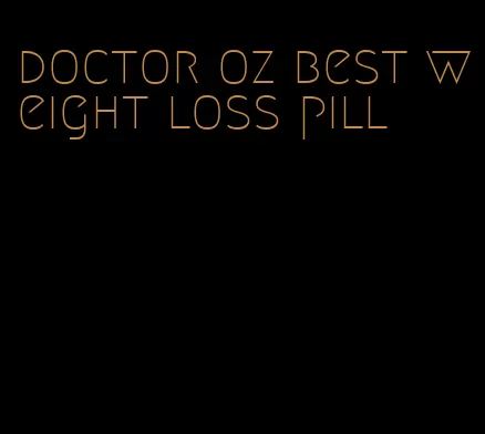 doctor oz best weight loss pill