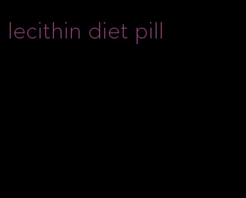 lecithin diet pill