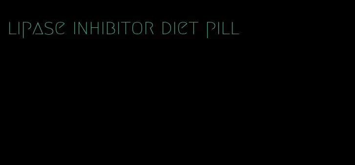 lipase inhibitor diet pill