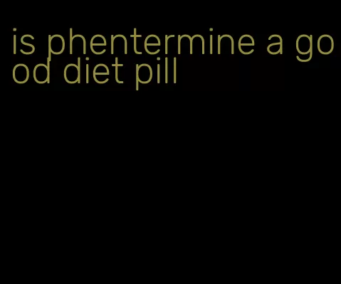 is phentermine a good diet pill