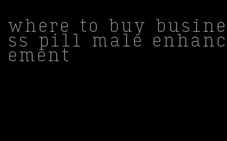 where to buy business pill male enhancement