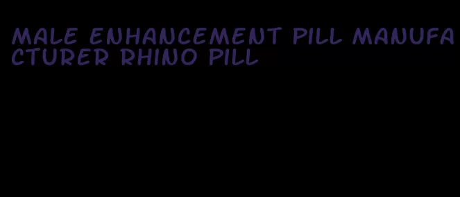 male enhancement pill manufacturer rhino pill