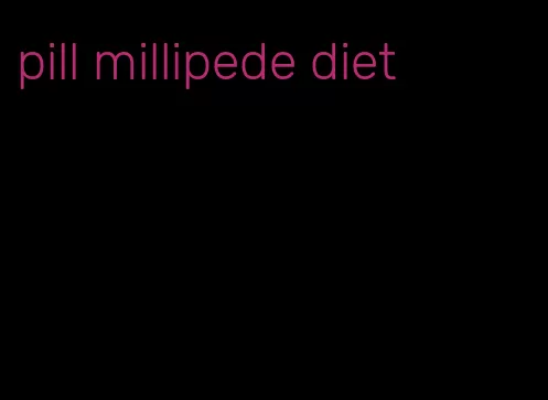 pill millipede diet