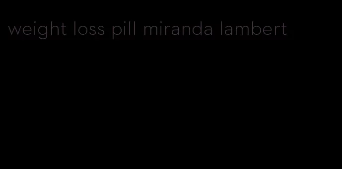 weight loss pill miranda lambert