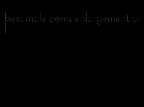 best male penis enlargement pill