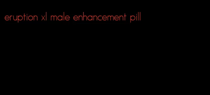 eruption xl male enhancement pill