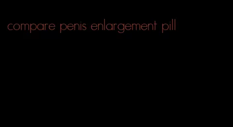 compare penis enlargement pill