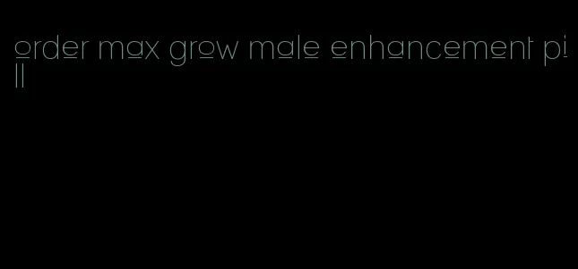 order max grow male enhancement pill