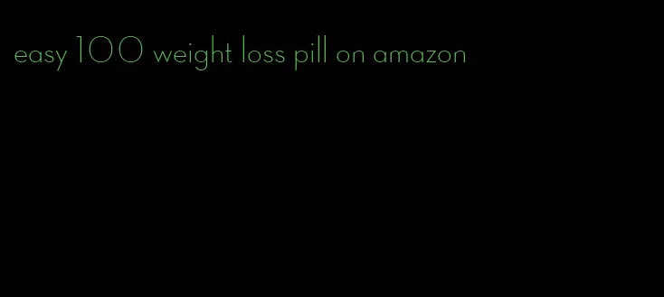 easy 100 weight loss pill on amazon