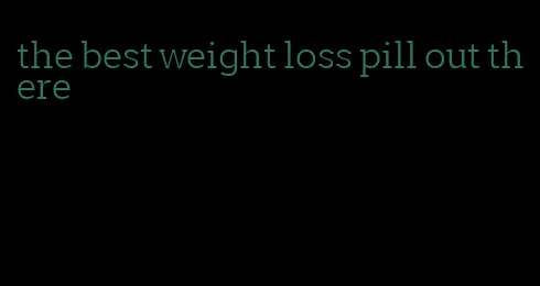 the best weight loss pill out there