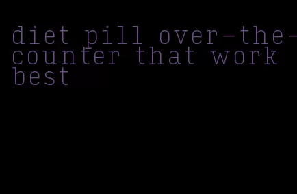 diet pill over-the-counter that work best