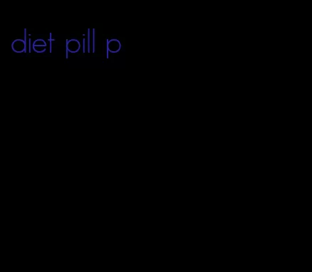 diet pill p