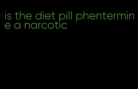 is the diet pill phentermine a narcotic