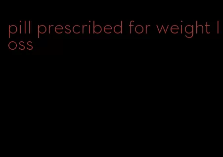 pill prescribed for weight loss