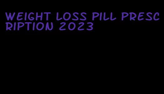 weight loss pill prescription 2023