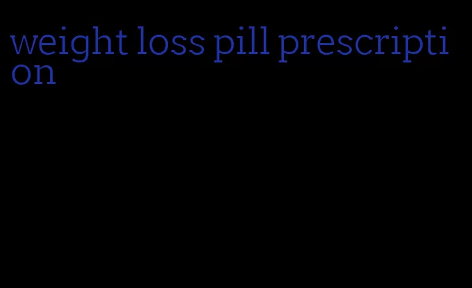 weight loss pill prescription