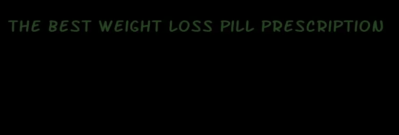 the best weight loss pill prescription