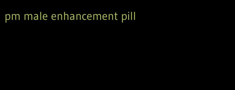 pm male enhancement pill