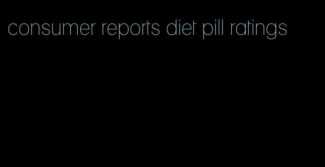 consumer reports diet pill ratings