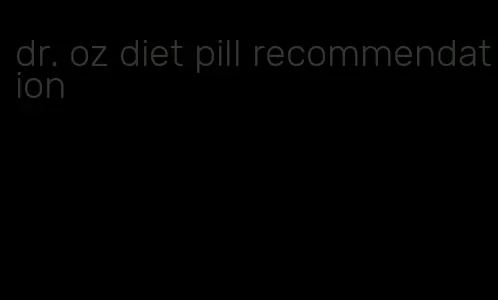 dr. oz diet pill recommendation