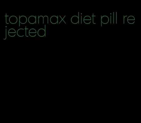 topamax diet pill rejected