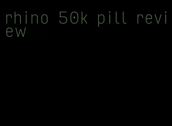 rhino 50k pill review