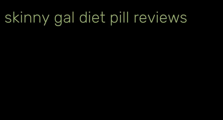 skinny gal diet pill reviews