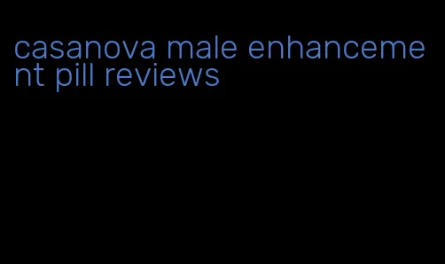 casanova male enhancement pill reviews