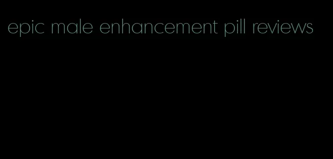 epic male enhancement pill reviews