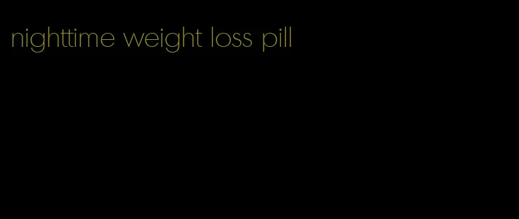 nighttime weight loss pill