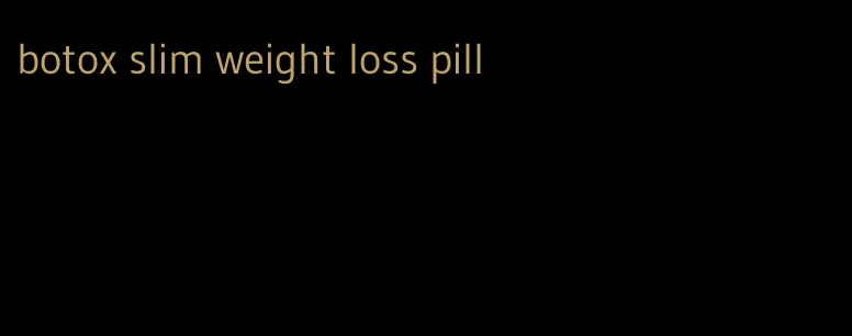 botox slim weight loss pill