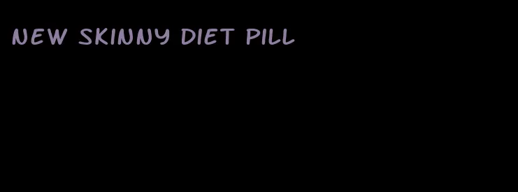 new skinny diet pill