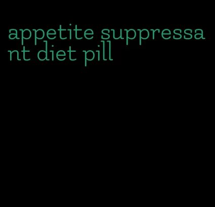 appetite suppressant diet pill