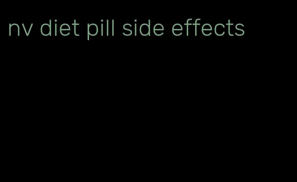 nv diet pill side effects