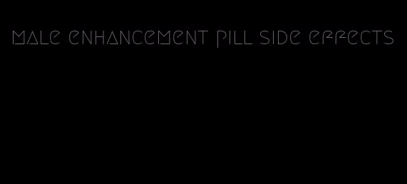 male enhancement pill side effects