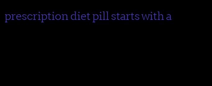 prescription diet pill starts with a