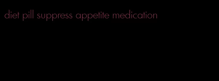 diet pill suppress appetite medication