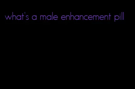 what's a male enhancement pill