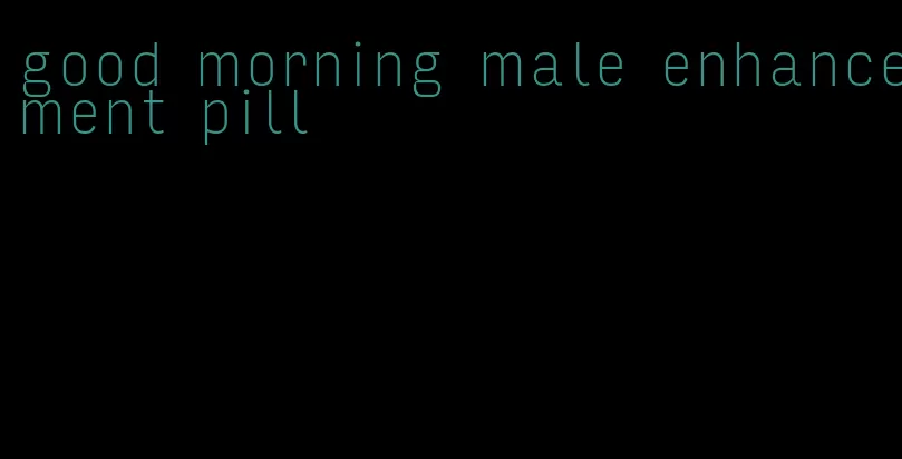 good morning male enhancement pill