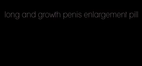 long and growth penis enlargement pill