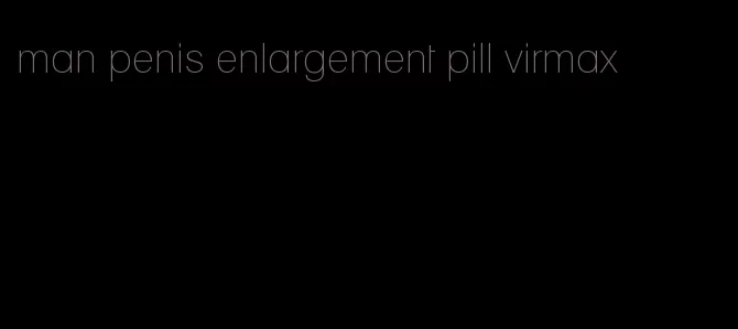 man penis enlargement pill virmax