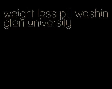 weight loss pill washington university