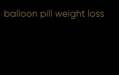 balloon pill weight loss