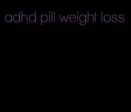 adhd pill weight loss