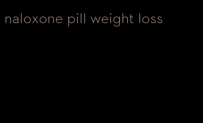 naloxone pill weight loss