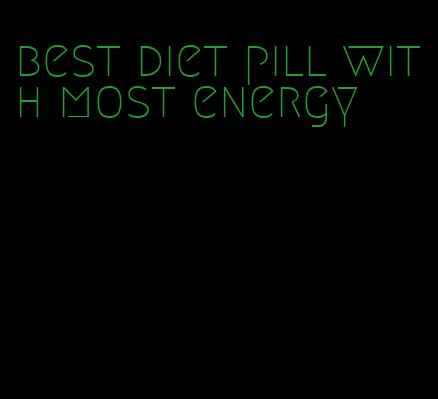 best diet pill with most energy