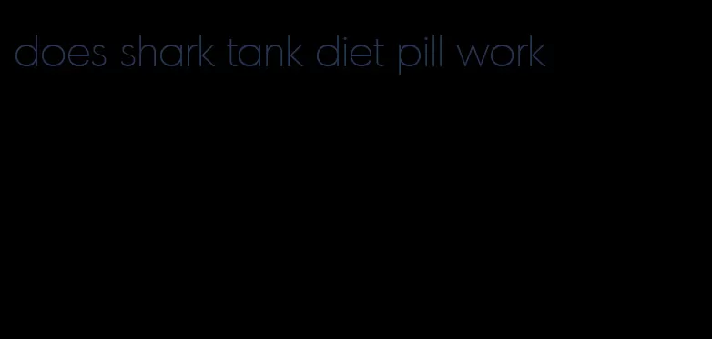 does shark tank diet pill work